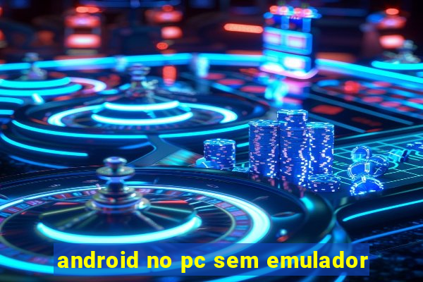 android no pc sem emulador